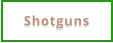 Shotguns